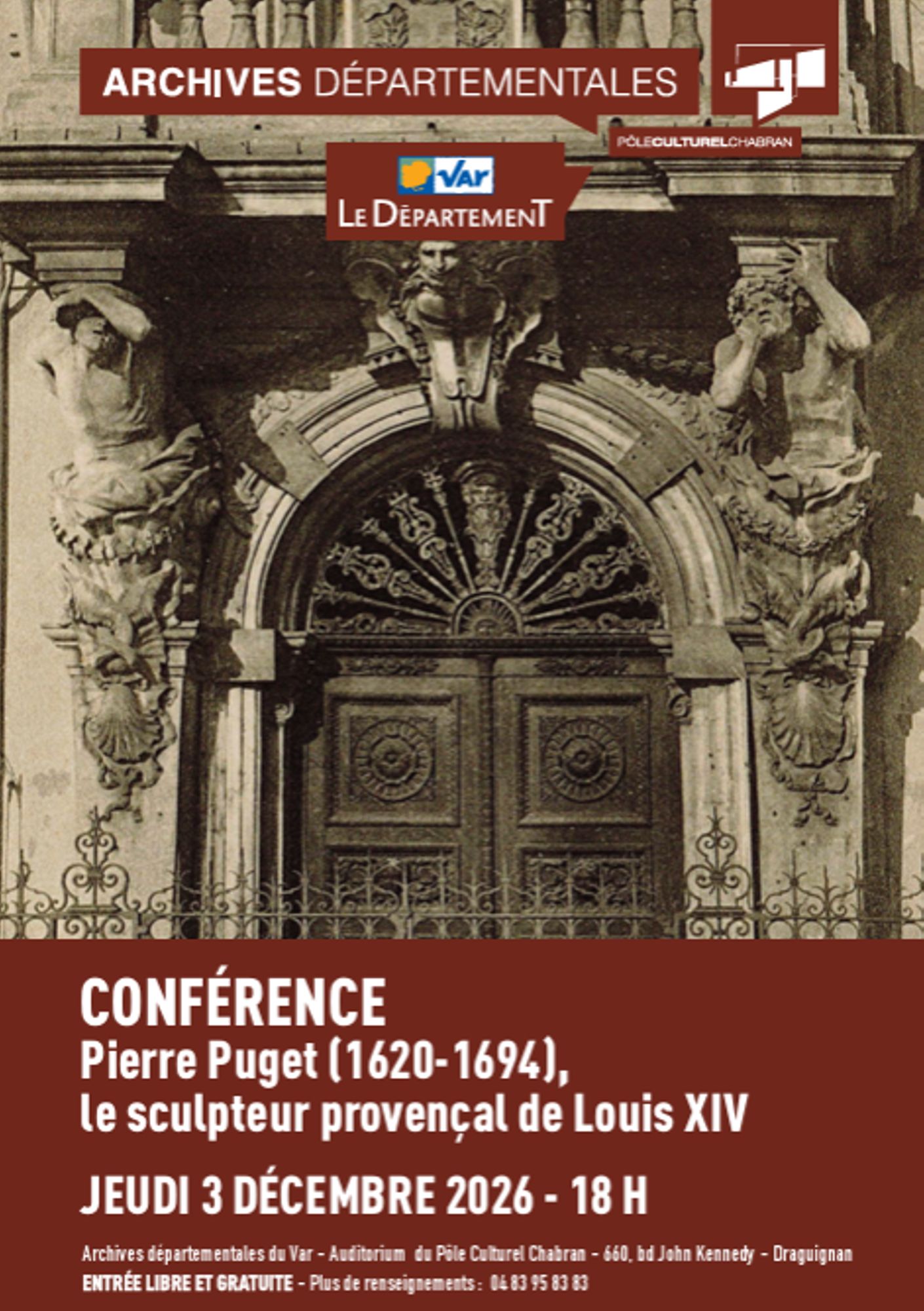 Il s'agit d'une image promotionnelle pour une conférence. En haut de l'image, nous retrouvons les logos du département du Var, du pôle culturel Chabran, ainsi que des archives départementales. Au centre, nous retrouvons l'entrée d'un bâtiment ancien avec une porte en bois et des arceaux en pierre. 
En bas de l'image, on retrouve un fond bordeaux avec des inscriptions textuelles en blanc. Il est écrit :  Conférence Pierre Puget (1620-1694), le sculpteur provençal de Louis XIV. Jeudi 3 décembre 2026 à 18h. Archives départementales du Var - Auditorium du Pole Chabran - 660 boulevard John Kennedy, Draguignan 
Entrée libre et gratuite - Plus de renseignement : 04 83 95 83 83